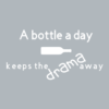 A bottle a day keeps the drama away