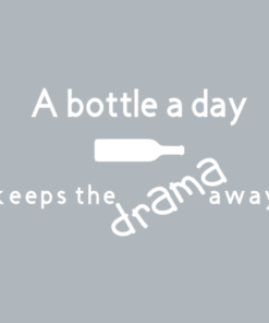 A bottle a day keeps the drama away