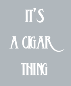 It's a cigar thing