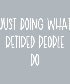 Just doing what retired people do