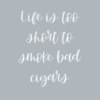 Life is too short to smoke bad cigars