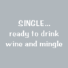 SINGLE, ready to drink wine and mingle